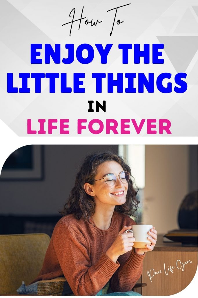 How To Enjoy The Little Things In Life Forever